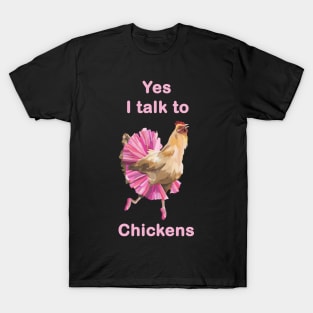 Yes I Talk to Chickens T-Shirt